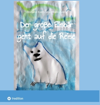 Hardcover Der große Eisbär geht auf die Reise: Ein kleine Geschichte über den wundervollen Weg zu mehr Selbstvertrauen [German] Book