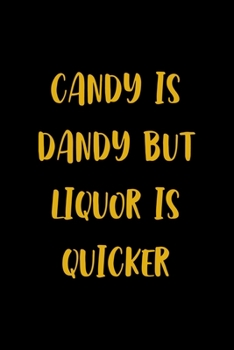 Candy Is Dandy But Liquor Is Quicker: All Purpose 6x9" Blank Lined Notebook Journal Way Better Than A Card Trendy Unique Gift Colorful Cheers