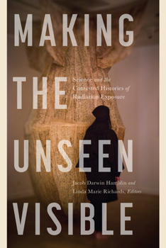 Paperback Making the Unseen Visible: Science and the Contested Histories of Radiation Exposure Book