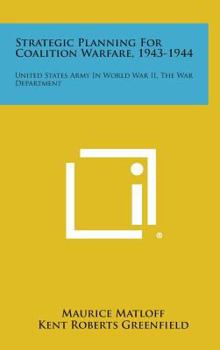 Strategic Planning for Coalition Warfare, 1943-1944: United States Army in World War II, the War Department - Book  of the United States Army in World War II: The War Department