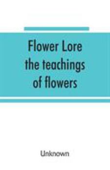 Paperback Flower lore; the teachings of flowers, historical, legendary, poetical & symbolical Book