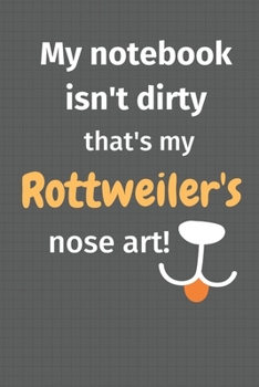 Paperback My notebook isn't dirty that's my Rottweiler's nose art: For Rottweiler Dog Fans Book