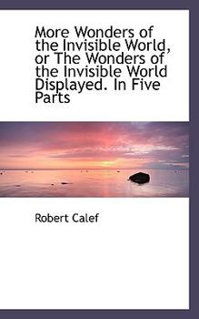 More Wonders of the Invisible World, or the Wonders of the Invisible World Displayed in Five Parts