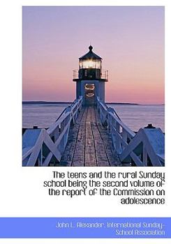 The Teens and the Rural Sunday School Being the Second Volume of the Report of the Commission on Ado