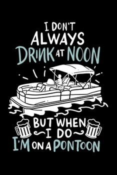 Paperback I Don't Always Drink At Noon But When I Do I'm On A Pontoon: 120 Pages I 6x9 I Weekly Planner I Funny Boating, Sailing & Vacation Gifts Book