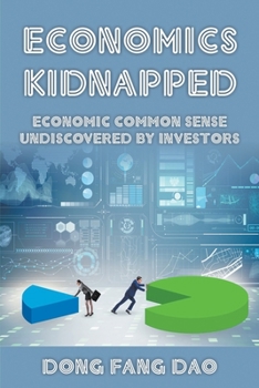 Paperback Economics Kidnapped: Economic Common Sense Undiscovered by Investors Book