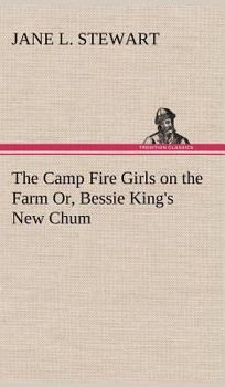 The Camp Fire Girls on the Farm; or, Bessie King's New Chum - Book #2 of the Camp Fire Girls