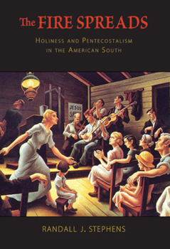 Paperback The Fire Spreads: Holiness and Pentecostalism in the American South Book