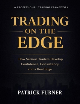 Paperback Trading on the Edge: How Serious Traders Develop Confidence, Consistency, and a Real Edge Book