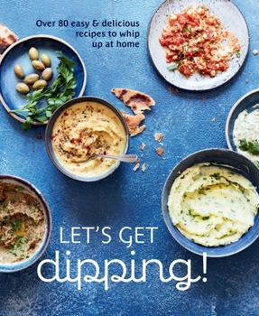 Hardcover Let's Get Dipping!: Over 80 Easy & Delicious Recipes to Whip Up at Home Book