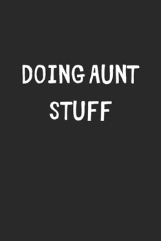 Doing Aunt Stuff: Lined Journal, 120 Pages, 6 x 9, Funny Aunt Gift Idea, Black Matte Finish (Doing Aunt Stuff Journal)