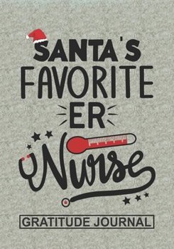 Santa's Favorite ER Nurse - Gratitude Journal: Blank Lined Notebooks Christmas Nurse Gift For ER Nursing Student And Nurse Graduation , Emergency Nurse Life Xmas Gift To Your Favorite Nurse