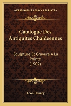 Paperback Catalogue Des Antiquites Chaldeennes: Sculpture Et Gravure A La Pointe (1902) [French] Book