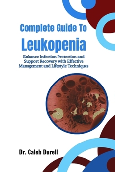 Paperback Complete Guide To Leukopenia: Enhance Infection Protection and Support Recovery with Effective Management and Lifestyle Techniques Book