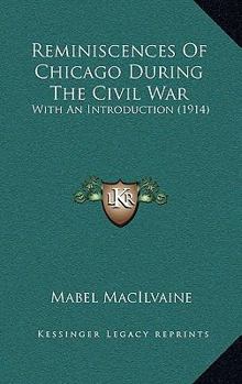 Paperback Reminiscences Of Chicago During The Civil War: With An Introduction (1914) Book