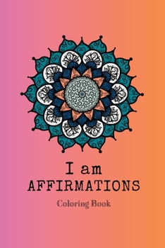 I am Affirmations Coloring Book: Powerful, Motivational and Positive I am Affirmation Practice
