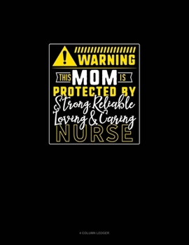 Paperback Warning This Mom Is Protected By A Strong, Reliable, Loving & Caring Nurse: 4 Column Ledger Book