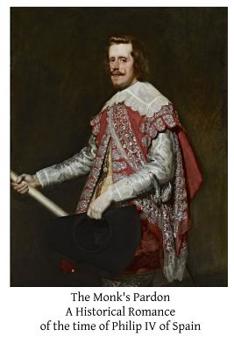 The Monk's Pardon: A Historical Romance of the time of Philip IV of Spain
