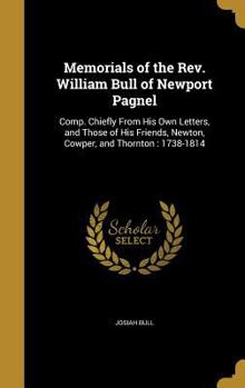 Hardcover Memorials of the Rev. William Bull of Newport Pagnel: Comp. Chiefly From His Own Letters, and Those of His Friends, Newton, Cowper, and Thornton: 1738 Book