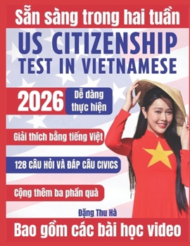 Us Citizenship Test In Vietnamese: Chinh Ph?c Bài Ki?m Tra Qu?c T?ch M? v?i 128 Câu H?i & Ðáp Cùng Gi?i Thích Chi Ti?t, M?o Thi, và T? V?ng C?n Thi?t Dành Cho Ngu?i M?i B?t Ð?u.
