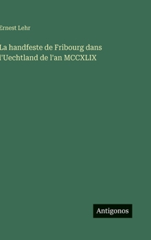 La handfeste de Fribourg dans l'Uechtland de l'an MCCXLIX