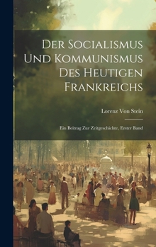 Der Socialismus Und Kommunismus Des Heutigen Frankreichs: Ein Beitrag Zur Zeitgeschichte, Erster Band (German Edition)