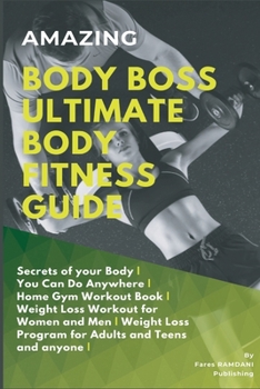 Amazing Body Boss Ultimate Body Fitness Guide: Secrets of your Body | You Can Do Anywhere | Home Gym Workout Book | Weight Loss Workout for Women and Men | Weight Loss Program for Adults and Teens