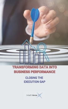 Paperback Transforming Data Into Business Performance: Closing the Execution Gap Book