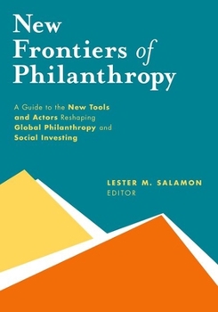 Hardcover New Frontiers of Philanthropy: A Guide to the New Tools and New Actors That Are Reshaping Global Philanthropy and Social Investing Book