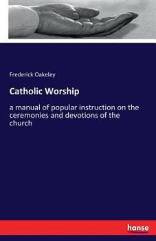 Paperback Catholic Worship: a manual of popular instruction on the ceremonies and devotions of the church Book