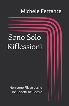 Sono Solo Riflessioni: Non sono Filastrocche né Sonetti né Poesie