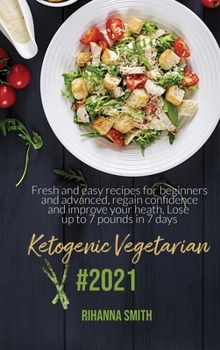 Hardcover Ketogenic Vegetarian #2021: Fresh And Easy Recipes For Beginners And Advanced, Regain Confidence And Improve Your Heath. Lose Up To 7 Pounds In 7 Book