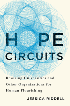 Paperback Hope Circuits: Rewiring Universities and Other Organizations for Human Flourishing Book