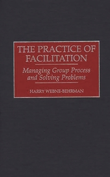 Hardcover The Practice of Facilitation: Managing Group Process and Solving Problems Book