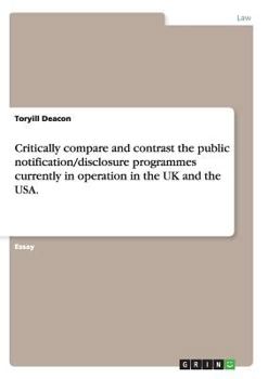 Paperback Critically compare and contrast the public notification/disclosure programmes currently in operation in the UK and the USA. Book