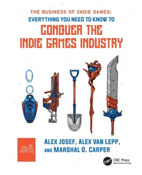 Paperback The Business of Indie Games: Everything You Need to Know to Conquer the Indie Games Industry Book