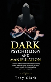 Paperback Dark psychology and Manipulation: Advanced techniques for controlling and reading people, learn the secrets and how to use mind control, empath, NLP, Book