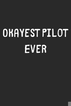 Paperback Okayest Pilot Ever: Lined Journal, 120 Pages, 6 x 9, Funny Pilot Gift Idea, Black Matte Finish (Okayest Pilot Ever Journal) Book