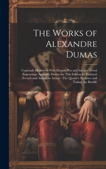 The Works of Alexandre Dumas: Copiously Illustrated With Elegant pen and ink and Wood Engravings, Specially Drawn for This Edition by Eminent French ... The Queen's Necklace and Taking the Bastille