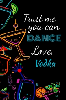 Paperback Trust me you can dance, love, vodka: Awesome gift for the vodka lover in your life for under ten dollars! Book