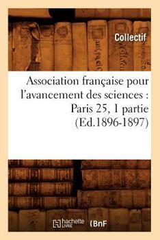 Association Franaaise Pour L'Avancement Des Sciences: Paris 25, 1 Partie (Ed.1896-1897)