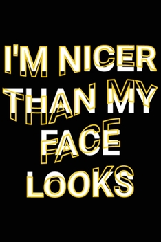 Paperback I'm Nicer Than My Face Looks: Funny Sarcastic Saying Joke Lined Notebook Book