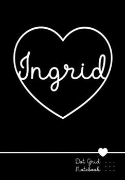 Paperback Ingrid Dot Grid Notebook: Punktraster Notizbuch Herz mit Namen 100 Seiten - Personalized Black Heart Name Journal Book