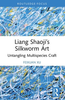 Paperback Liang Shaoji's Silkworm Art: Untangling Multispecies Craft Book