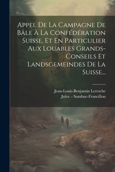 Paperback Appel De La Campagne De Bâle À La Confédération Suisse, Et En Particulier Aux Louables Grands-conseils Et Landsgemeindes De La Suisse... [French] Book