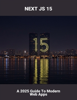 Next Js 15: A 2025 Guide To Modern Web Apps