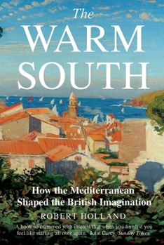 Paperback The Warm South: How the Mediterranean Shaped the British Imagination Book