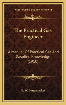 Hardcover The Practical Gas Engineer: A Manual of Practical Gas and Gasoline Knowledge (1910) Book