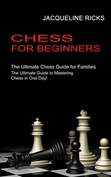 Paperback Chess for Beginners: The Ultimate Chess Guide for Families (The Ultimate Guide to Mastering Chess in One Day!) Book