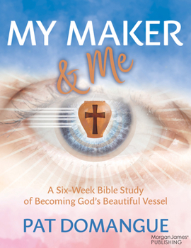 My Maker and Me: A Six-Week Bible Study of Becoming God's Beautiful Vessel